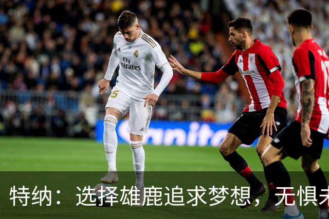 特纳：选择雄鹿追求梦想，无惧未来变化的心态